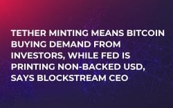 Tether Minting Means Bitcoin Buying Demand from Investors, While Fed Is Printing Non-Backed USD, Says Blockstream CEO Tether Minting Means Bitcoin Buying Demand from Investors, While Fed Is Printing Non-Backed USD, Says Blockstream CEO