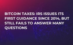 Bitcoin Taxes: IRS Issues Its First Guidance Since 2014, but Still Fails to Answer Many Questions Bitcoin Taxes: IRS Issues Its First Guidance Since 2014, but Still Fails to Answer Many Questions